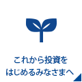 これから投資をはじめるみなさまへ
