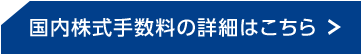 国内株式手数料の詳細はこちら