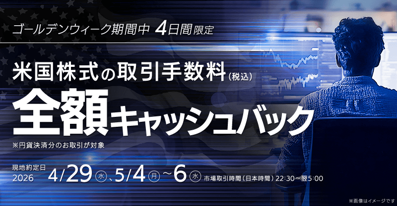 【ゴールデンウィーク4日間限定】米国株式の取引手数料（税込）を全額キャッシュバック