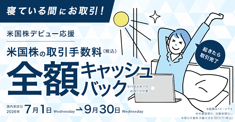 寝ている間にお取引！【米国株デビュー応援】取引手数料(税込)全額キャッシュバック